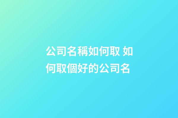 公司名稱如何取 如何取個好的公司名-第1張-公司起名-玄機派